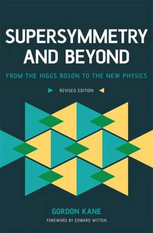 Supersymmetry and Beyond: From the Higgs Boson to the New Physics de Gordon Kane