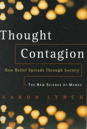 Thought Contagion: How Belief Spreads Through Society: The New Science Of Memes de Aaron Lynch