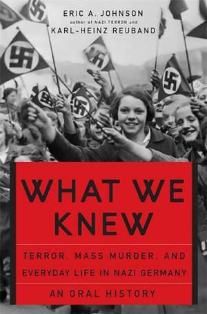 What We Knew: Terror, Mass Murder, and Everyday Life in Nazi Germany de Eric A. Johnson