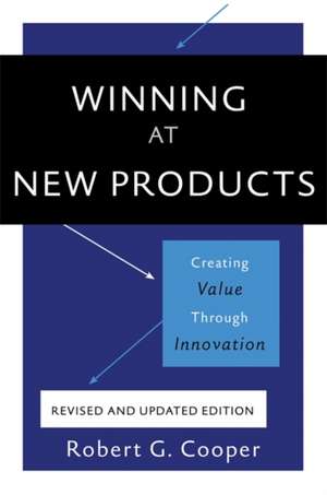 Winning at New Products: Creating Value Through Innovation de Robert G. Cooper