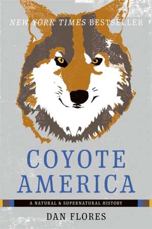 Coyote America: A Natural and Supernatural History de Dan Flores