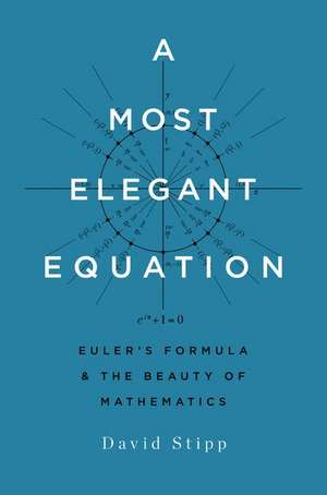 A Most Elegant Equation: Eulers Formula and the Beauty of Mathematics de David Stipp