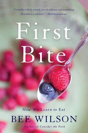 First Bite: How We Learn to Eat de Bee Wilson