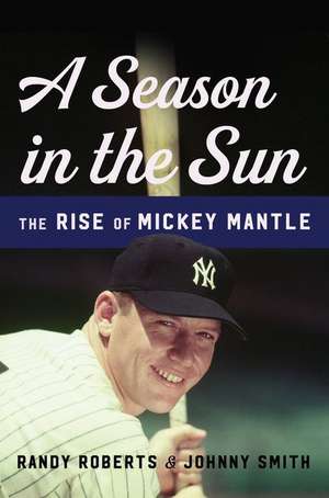 A Season in the Sun: The Rise of Mickey Mantle de Randy Roberts