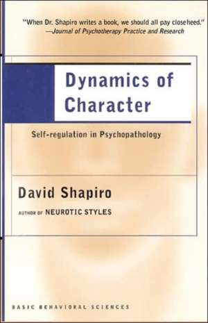 Dynamics of Character: Self-regulation in Psychopathology de David Shapiro