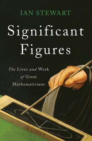 Significant Figures: The Lives and Work of Great Mathematicians de Ian Stewart