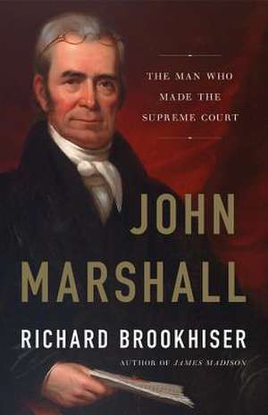 John Marshall: The Man Who Made the Supreme Court de Richard Brookhiser