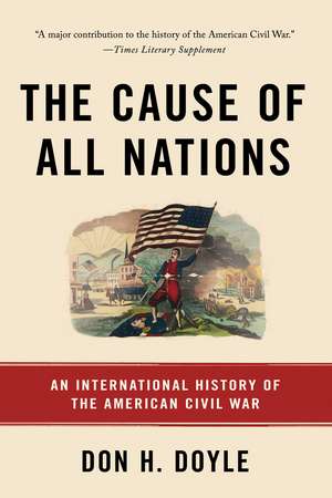 The Cause of All Nations: An International History of the American Civil War de Don H. Doyle