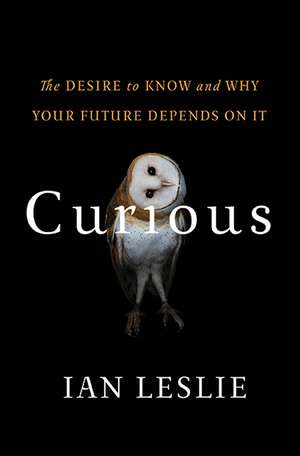 Curious: The Desire to Know and Why Your Future Depends On It de Ian Leslie