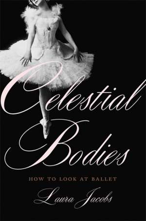 Celestial Bodies: How to Look at Ballet de Laura Jacobs