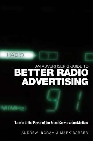 An Advertiser′s Guide to Better Radio Advertising – Tune in to the Power of the Brand Conversation Medium de A Ingram