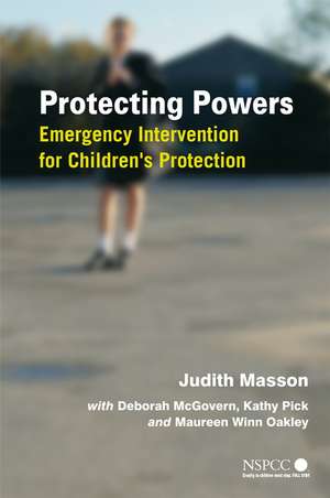 Protecting Powers – Emergency Intervention for Children′s Protection de J Masson