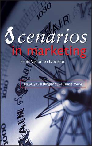 Scenarios in Marketing: From Vision to Decision de Gill Ringland