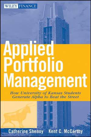 Applied Portfolio Management – How University of Kansas Students Generate Alpha to Beat the Street de C Shenoy