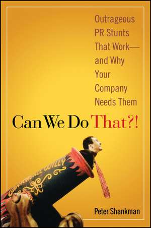 Can We Do That?! – Outrageous PR Stunts That Work and Why Your Company Needs Them de P Shankman