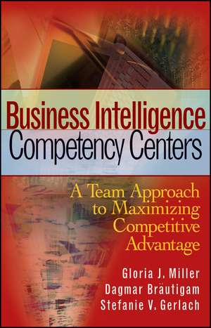 Business Intelligence Competency Centers: A Team Approach to Maximizing Competitive Advantage de Gloria J. Miller