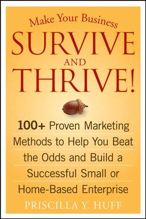 Make Your Business Survive and Thrive!: 100+ Proven Marketing Methods to Help You Beat the Odds and Build a Successful Small or Home–Based Enterprise de Priscilla Y. Huff