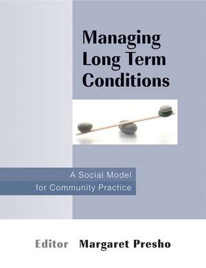 Managing Long Term Conditions – A Social Model for Community Practice de M Presho