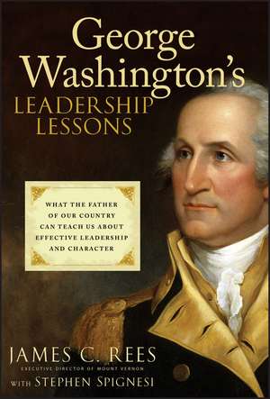 George Washington′s Leadership Lessons – What the Father of Our Country Can Teach Us About Effective Leadership and Character de J. Rees