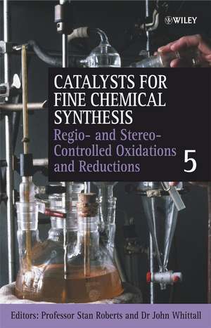 Catalysts for Fine Chemical Synthesis V 5 – Regio– and Stereo–Controlled Oxidations and Reductions de SM Roberts