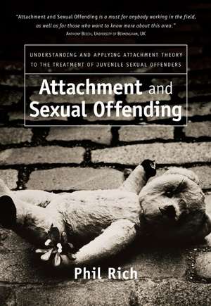 Attachment and Sexual Offending – Understanding and Applying Attachment Theory to the Treatment of Juvenile Sexual Offenders de P Rich