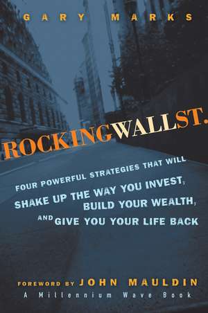 Rocking Wall Street: Four Powerful Strategies That will Shake Up the Way You Invest, Build Your Wealth And Give You Your Life Back de Gary Marks