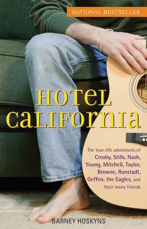 Hotel California: The True-Life Adventures of Crosby, Stills, Nash, Young, Mitchell, Taylor, Browne, Ronstadt, Geffen, the Eagles, and T de Barney Hoskyns