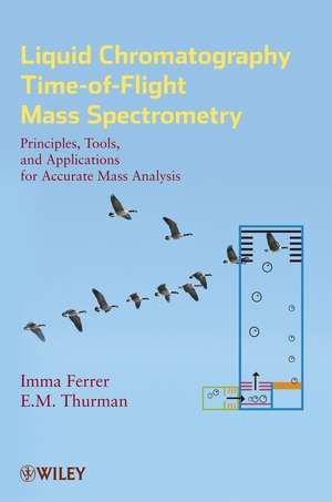 Liquid Chromatography Time–of–Flight Mass Spectrometry – Principles, Tools, and Applications for Accurate Mass Analysis de I Ferrer