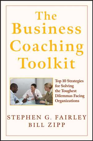 The Business Coaching Toolkit – Top Ten Strategies for Solving the Toughest Dilemmas Facing Organizations de SG Fairley