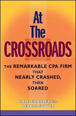 At The Crossroads – The Remarkable CPA Firm That Nearly Crashed, Then Soared de G Crosley