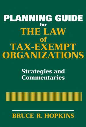 Planning Guide for the Law of Tax–Exempt Organizations – Strategies and Commentaries de BR Hopkins