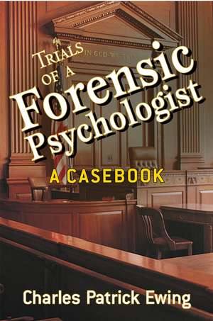 Trials of a Forensic Psychologist – A Casebook de CP Ewing