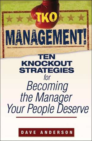 TKO Management! – Ten Knockout Strategies for Becoming the Manager Your People Deserve de D. Anderson