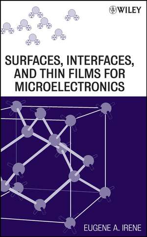 Surfaces, Interfaces, and Films for Microelectronics de Eugene A Irene