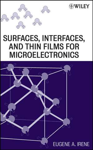 Surfaces, Interfaces, and Thin Films for Microelectronics de EA Irene