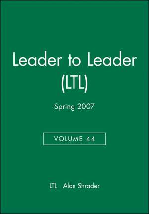 Leader to Leader (LTL), Volume 44, Spring 2007 de Frances Hesselbein