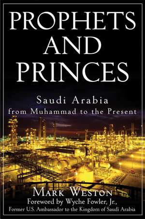 Prophets and Princes: Saudi Arabia from Muhammad to the Present de Mark Weston