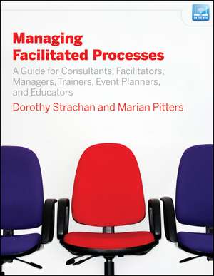 Managing Facilitated Processes – A Guide for Consultants, Facilitators, Managers, Trainers, Events, Planners, and Educators de D Strachan