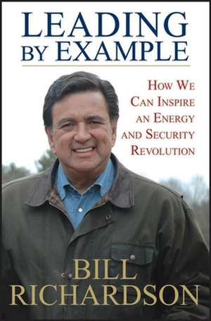 Leading by Example: How We Can Inspire an Energy and Security Revolution de Bill Richardson