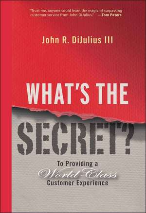 What′s The Secret? To Providing a World–Class Customer Experience de JR DiJulius