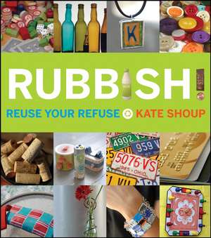 Rubbish!: Reuse Your Refuse de Kate Shoup