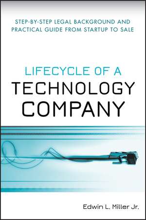 Lifecycle of a Technology Company – Step–by–Step Legal Background and Practical Guide from Startup to Sale de Jr. Miller