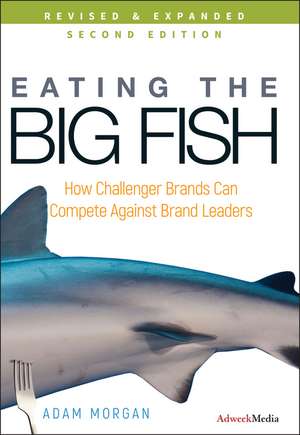 Eating the Big Fish – How Challenger Brands Can Compete Against Brand Leaders 2e de A. Morgan