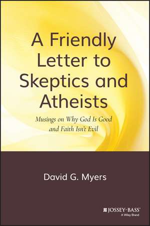 A Friendly Letter to Skeptics and Atheists – Musings on Why God Is Good and Faith Isn′t Evil de DG Myers