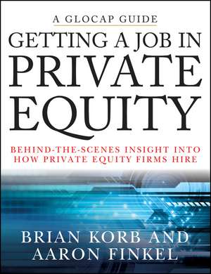 Getting a Job in Private Equity – Behind–the– Scenes Insight into How Private Equity Firms Hire de A Korb