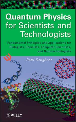 Quantum Physics for Scientists and Technologists – Fundamental Principles and Applications for Biologists Chemists Computer Scientists and Nanote de P Sanghera