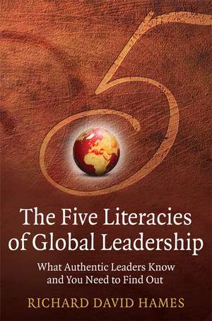 The Five Literacies of Global Leadership – What Authentic Leaders Know and You Need to Find Out de RD Hames