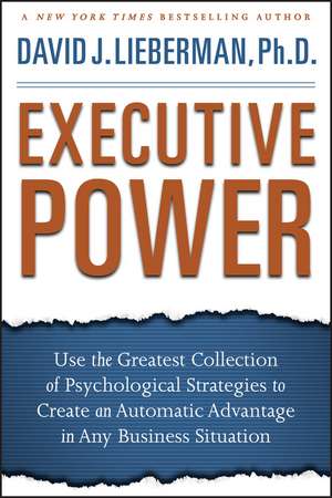 Executive Power – Use the Greatest Collection of Psychological Strategies to Create an Automatic Advantage in Any Business Situation de DJ Lieberman