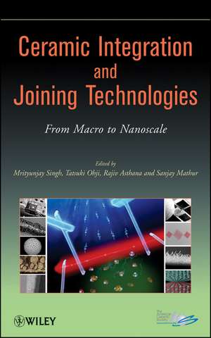 Ceramic Integration and Joining Technologies – From Macro to Nanoscale de M. Singh