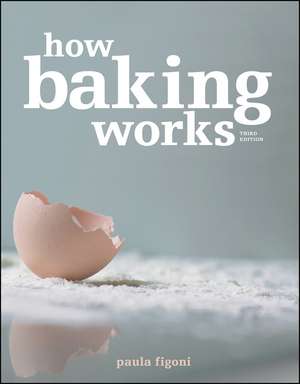 How Baking Works – Exploring the Fundamentals of Baking Science, 3e de PI Figoni